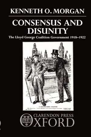 Consensus and Disunity: The Lloyd George Coalition Government 1918-1922 de Kenneth O. Morgan