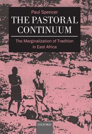 The Pastoral Continuum: The Marginalization of Tradition in East Africa de Paul Spencer