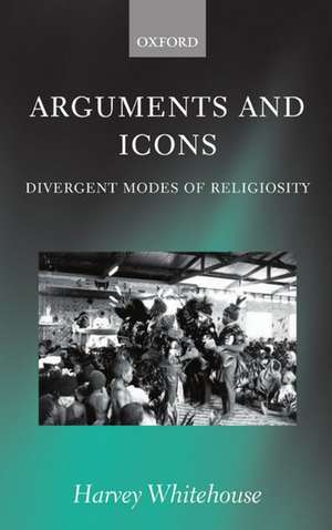 Arguments and Icons: Divergent Modes of Religiosity de Harvey Whitehouse