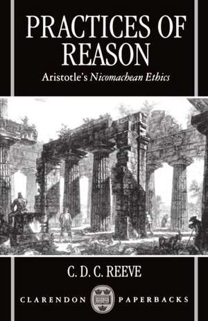 Practices of Reason: Aristotle's Nicomachean Ethics de C. D. C. Reeve