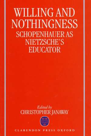 Willing and Nothingness: Schopenhauer as Nietzsche's Educator de Christopher Janaway