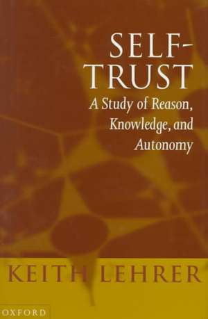 Self-Trust: A Study of Reason, Knowledge, and Autonomy de Keith Lehrer