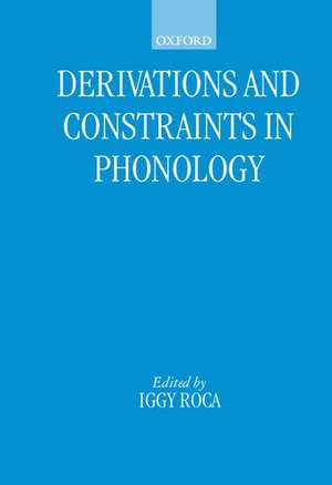 Derivations and Constraints in Phonology de Iggy Roca