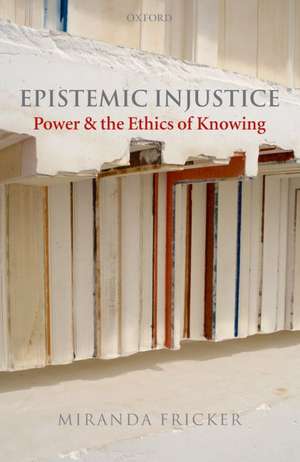 Epistemic Injustice: Power and the Ethics of Knowing de Miranda Fricker