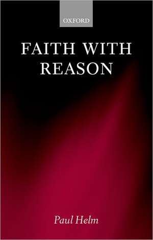 Faith with Reason de Paul Helm