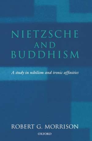 Nietzsche and Buddhism: A Study in Nihilism and Ironic Affinities de Robert G. Morrison