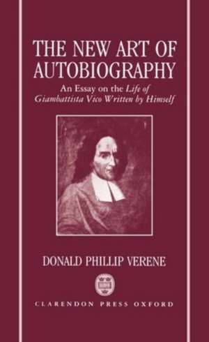 The New Art of Autobiography: An Essay on the Life of Giambattista Vico Written by Himself de Donald Phillip Verene