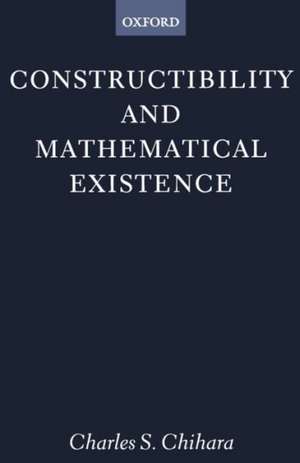 Constructibility and Mathematical Existence de Charles S. Chihara