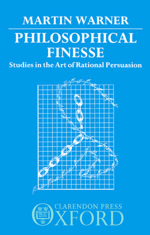 Philosophical Finesse: Studies in the Art of Rational Persuasion de Martin Warner