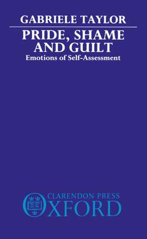 Pride, Shame, and Guilt: Emotions of Self-Assessment de Gabriele Taylor