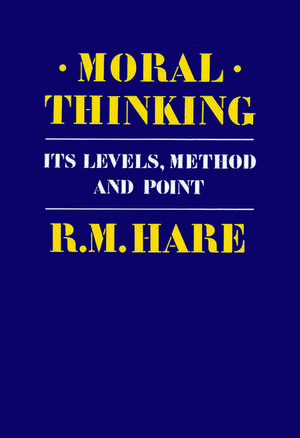 Moral Thinking: Its Levels, Method, and Point de R. M. Hare