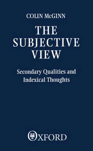 The Subjective View: Secondary Qualities and Indexical Thoughts de Colin McGinn