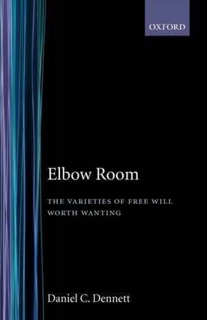 Elbow Room: The Varieties of Free Will Worth Wanting de Daniel C. Dennett