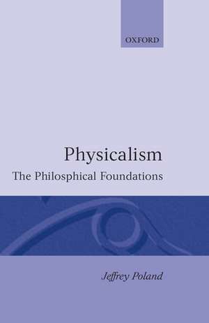 Physicalism: The Philosophical Foundations de Jeffrey Poland