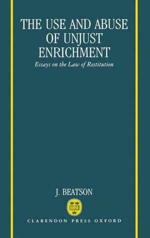 The Use and Abuse of Unjust Enrichment: Essays on the Law of Restitution de J. Beatson