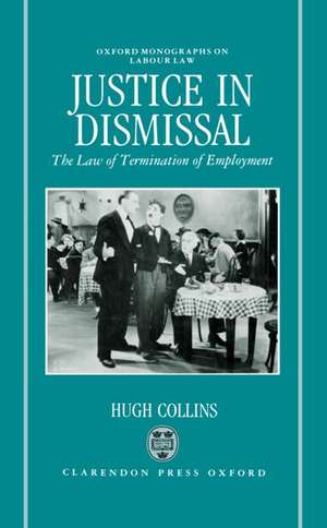 Justice in Dismissal: The Law of Termination of Employment de Hugh Collins