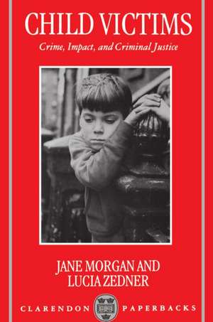 Child Victims: Crime, Impact, and Criminal Justice de Jane Morgan