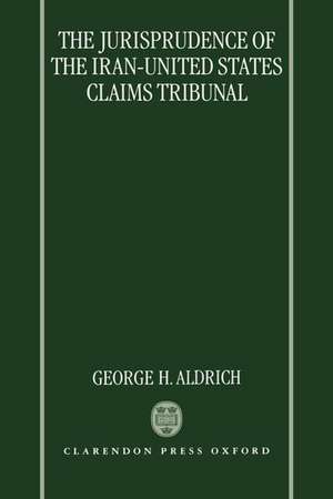 The Jurisprudence of the Iran-United States Claims Tribunal de George H. Aldrich