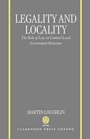 Legality and Locality: The Role of Law in Central-Local Government Relations de Martin Loughlin