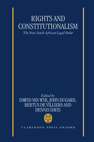 Rights and Constitutionalism: The New South African Legal Order de Dawid Van Wyk