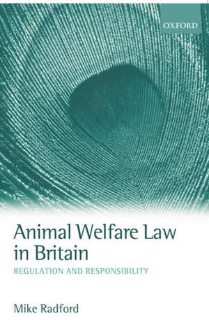 Animal Welfare Law in Britain: Regulation and Responsibility de Mike Radford