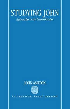 Studying John: Approaches to the Fourth Gospel de John Ashton