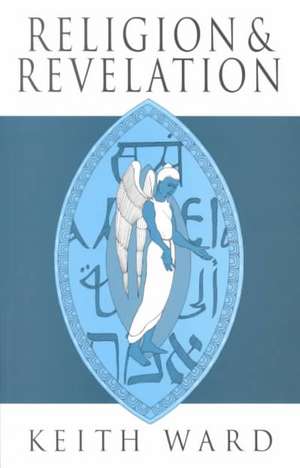 Religion and Revelation: A Theology of Revelation in the World's Religions de Keith Ward