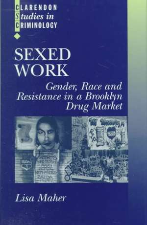 Sexed Work: Gender, Race and Resistance in a Brooklyn Drug Market de Lisa Maher