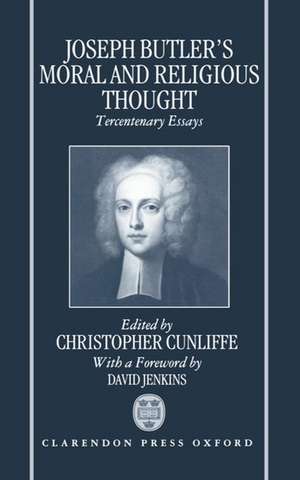 Joseph Butler's Moral and Religious Thought: Tercentenary Essays de Christopher Cunliffe