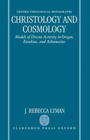 Christology and Cosmology: Models of Divine Activity in Origen, Eusebius, and Athanasius de J. Rebecca Lyman