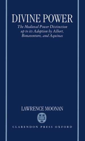 Divine Power: The Medieval Power Distinction up to its Adoption by Albert, Bonaventure, and Aquinas de Lawrence Moonan