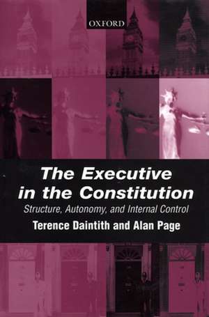 The Executive in the Constitution: Structure, Autonomy, and Internal Control de Terence Daintith