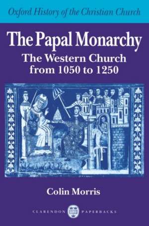 The Papal Monarchy: The Western Church from 1050 to 1250 de Colin Morris