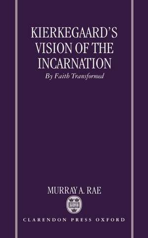 Kierkegaard's Vision of the Incarnation: By Faith Transformed de Murray A. Rae