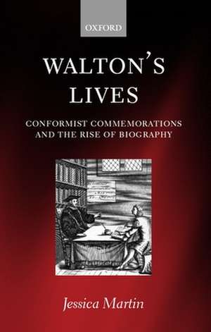 Walton's Lives: Conformist Commemorations and the Rise of Biography de Jessica Martin