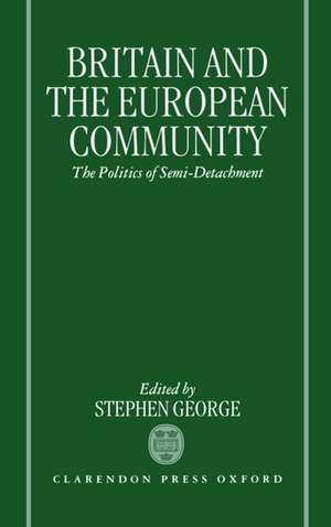 Britain and the European Community: The Politics of Semi-detachment de Stephen George