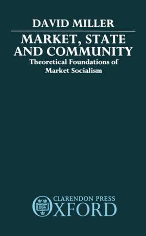 Market, State, and Community: Theoretical Foundations of Market Socialism de David Miller