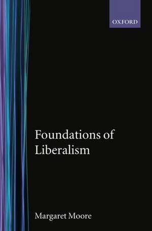 Foundations of Liberalism de Margaret Moore