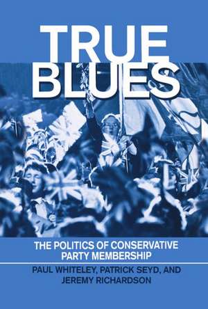 True Blues: The Politics of Conservative Party Membership de Paul Whiteley