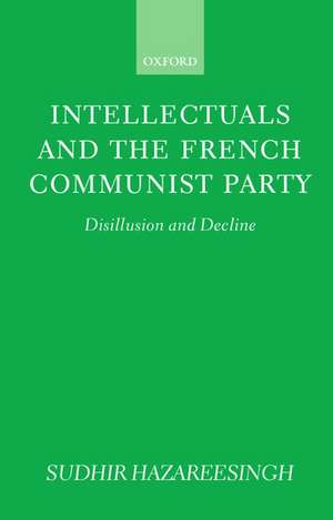 Intellectuals and the French Communist Party: Disillusion and Decline de Sudhir Hazareesingh