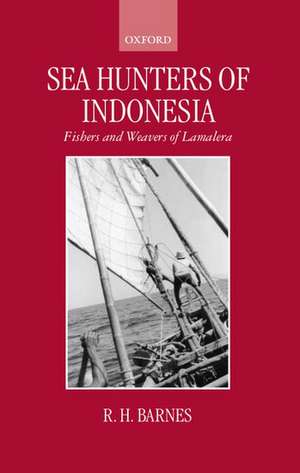 Sea Hunters of Indonesia: Fishers and Weavers of Lamalera de R. H. Barnes