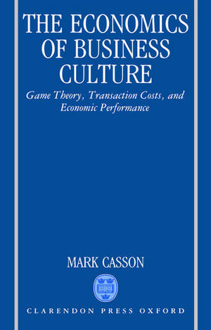 The Economics of Business Culture: Game Theory, Transaction Costs, and Economic Performance de Mark Casson