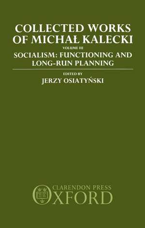 Collected Works of Michal Kalecki: Volume III. Socialism: Functioning and Long-Run Planning de Michal Kalecki