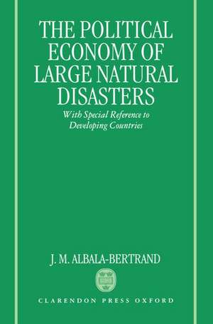 Political Economy of Large Natural Disasters: With Special Reference to Developing Countries de J. M. Albala-Bertrand