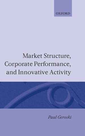 Market Structure, Corporate Performance, and Innovative Activity de Paul A. Geroski