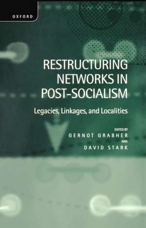 Restructuring Networks in Post-Socialism: Legacies, Linkages and Localities de Gernot Grabher