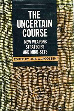 The Uncertain Course: New Weapons, Strategies and Mind-Sets de Carl G. Jacobsen