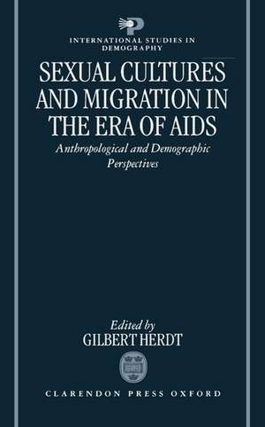 Sexual Cultures and Migration in the Era of AIDS: Anthropological and Demographic Perspectives de Gilbert Herdt