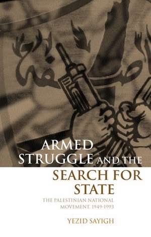 Armed Struggle and the Search for State: The Palestinian National Movement, 1949-1993 de Yezid Sayigh