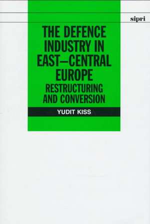 The Defence Industry in East-Central Europe: Restructuring and Conversion de Yudit Kiss